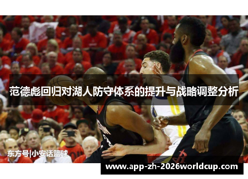 范德彪回归对湖人防守体系的提升与战略调整分析 范德彪回归对湖人防守体系的提升与战略调整分析