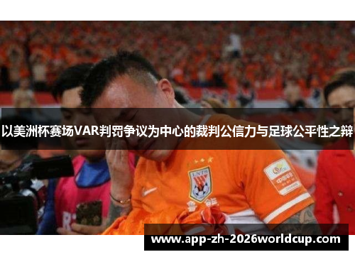 以美洲杯赛场VAR判罚争议为中心的裁判公信力与足球公平性之辩