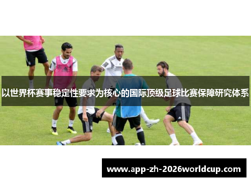 以世界杯赛事稳定性要求为核心的国际顶级足球比赛保障研究体系