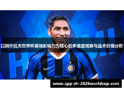 以阿什拉夫世界杯赛场影响力为核心的多维度观察与战术价值分析