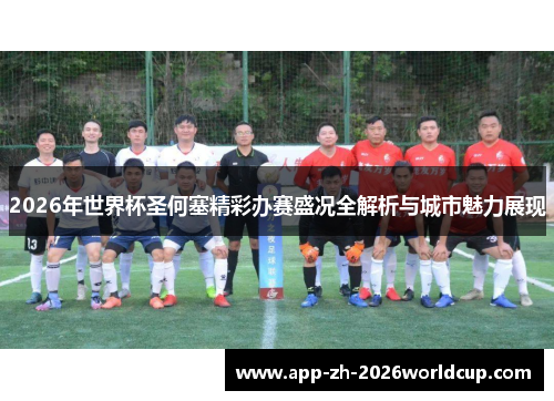 2026年世界杯圣何塞精彩办赛盛况全解析与城市魅力展现 2026年世界杯圣何塞精彩办赛盛况全解析与城市魅力展现